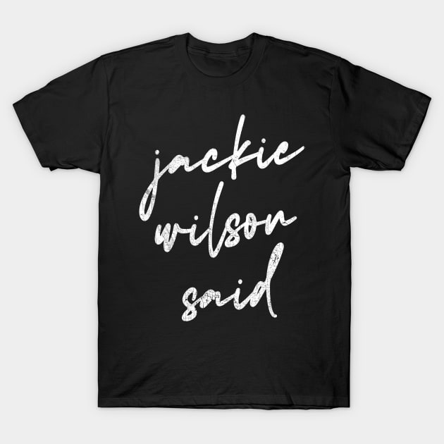 Jackie Wilson Said T-Shirt by DankFutura